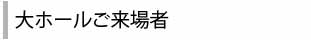 大ホールご来場者